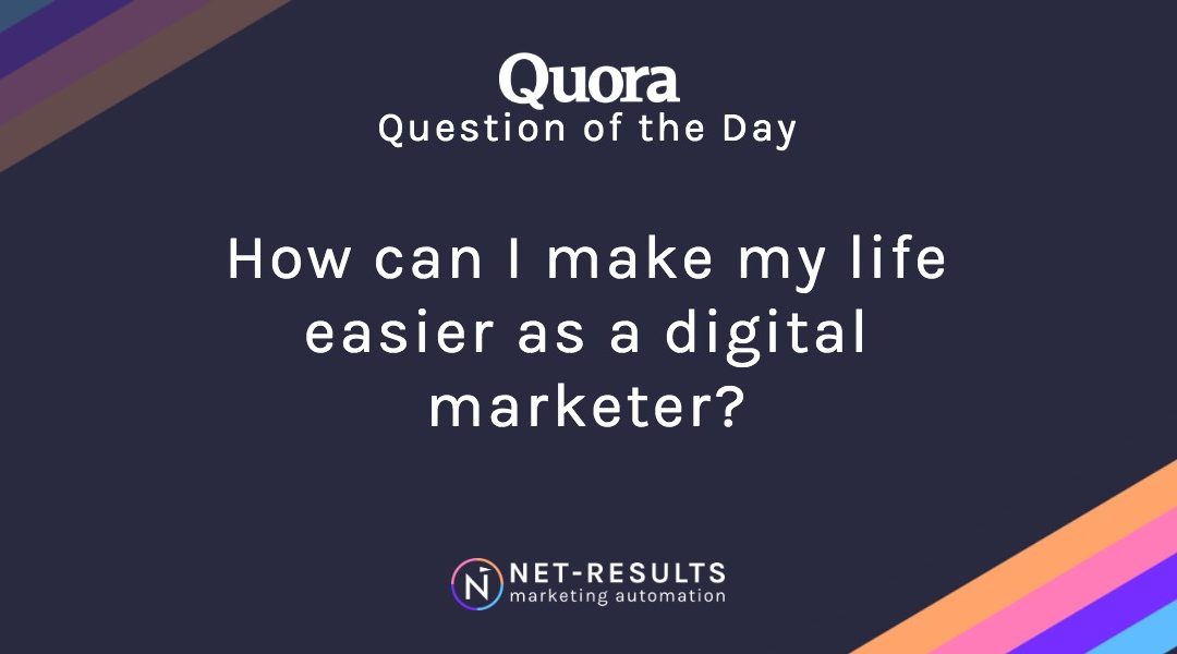 How can I make my life easier as a digital marketer?