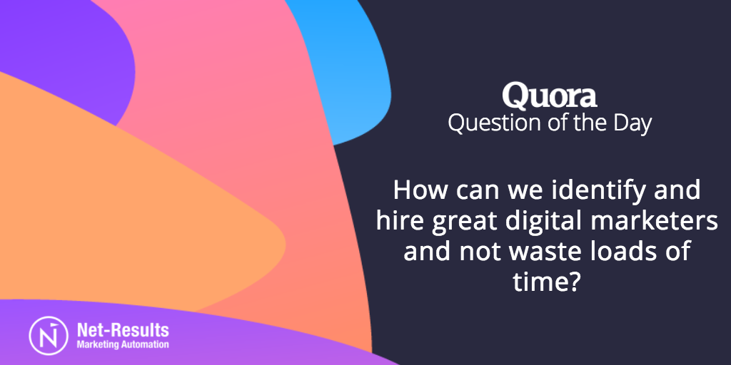 How can we identify and hire great digital marketers and not waste loads of time?