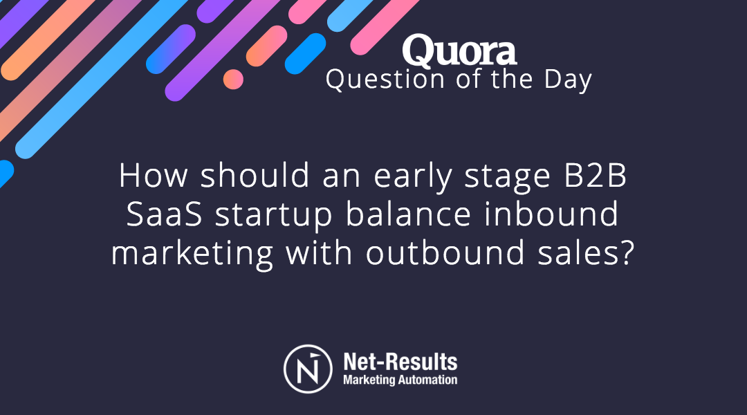 How should an early stage B2B SaaS startup balance inbound marketing with outbound sales?