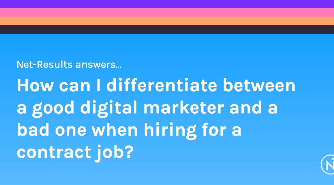 How can I differentiate between a good digital marketer and a bad one when hiring for a contract job?