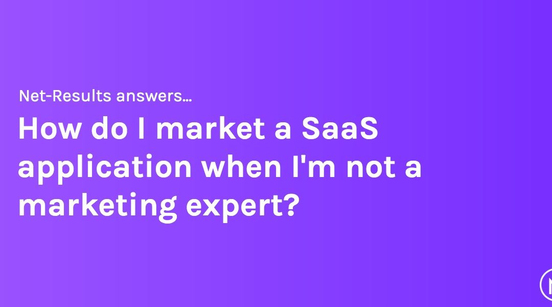 How do I market a SaaS application when I’m not a marketing expert?