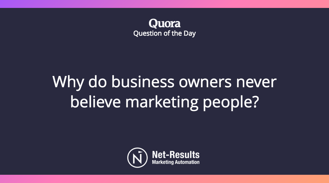 Why do business owners never believe marketing people?