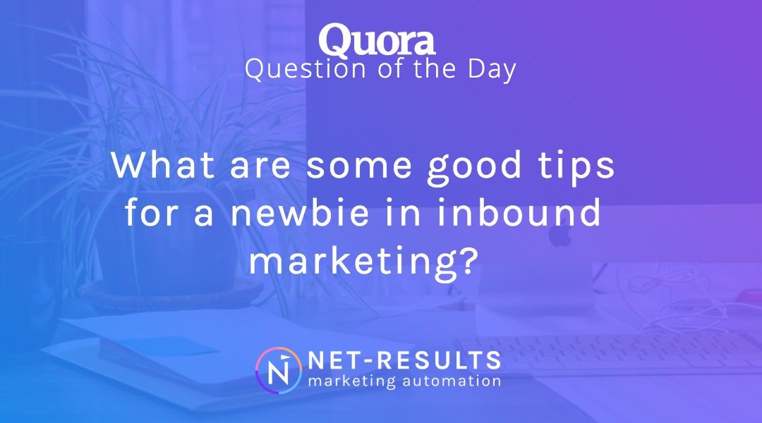 What are some good tips for a newbie in inbound marketing?