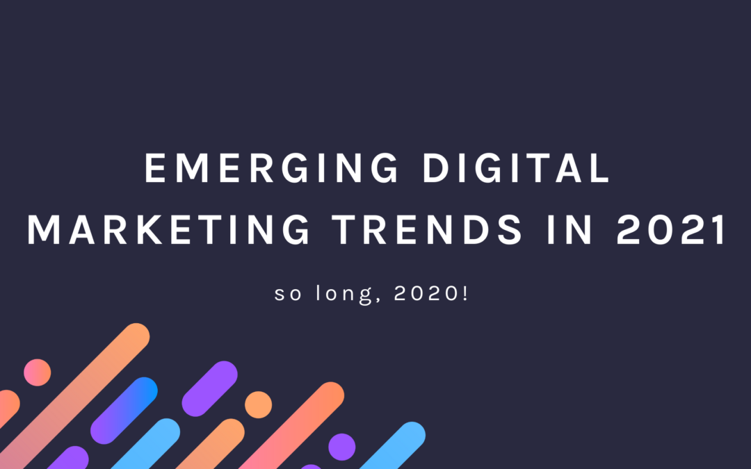 Emerging Digital Marketing Trends in 2021