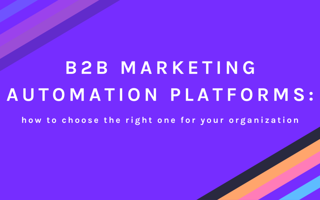 B2B Marketing Automation Platforms: How to choose the right one for your organization