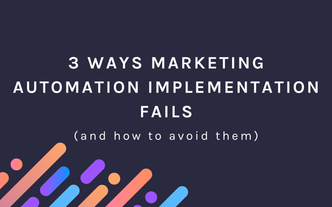 3 Ways Marketing Automation Implementation Fails (and how to avoid them)