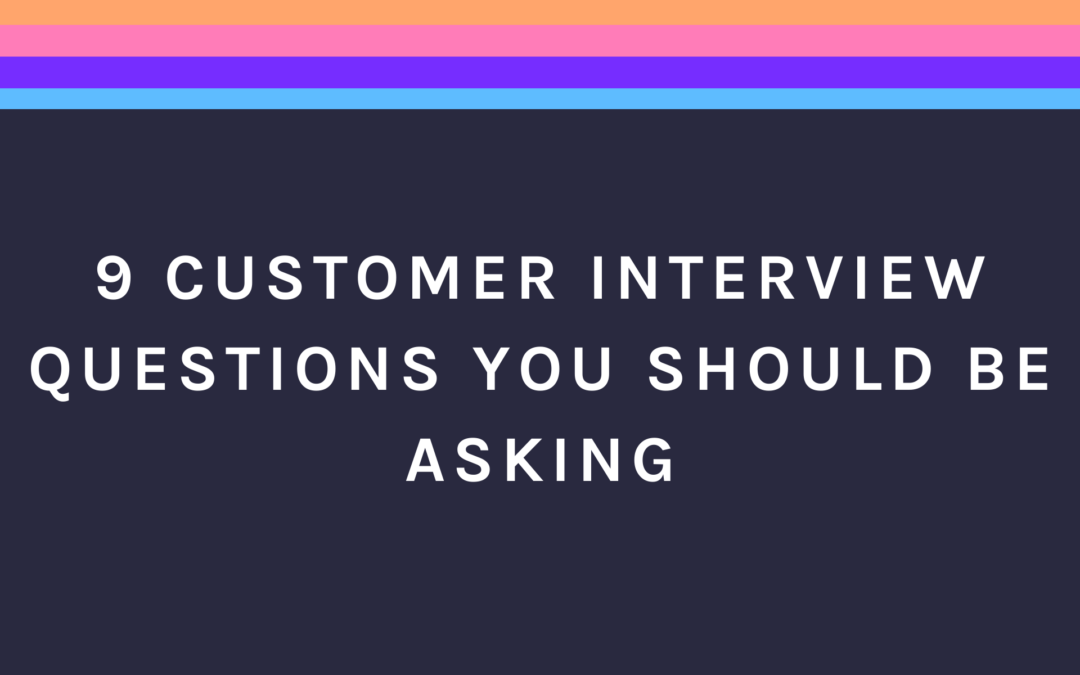 9 Customer Interview Questions You Should Be Asking
