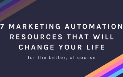 7 Marketing Automation Resources That Will Change Your Life