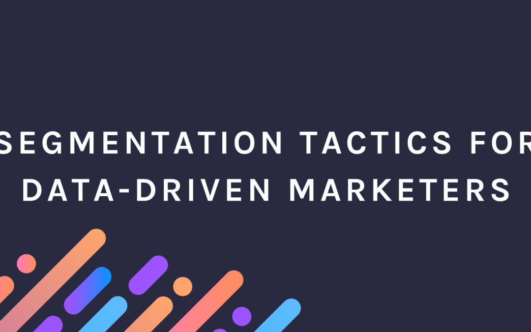 Segmentation Tactics for Data-Driven Marketers