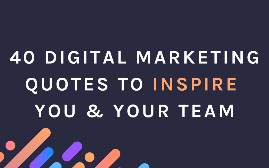 40 Digital Marketing Quotes to Inspire You & Your Team