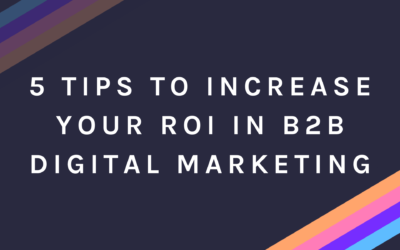 5 Tips to Increase your ROI in B2B Digital Marketing
