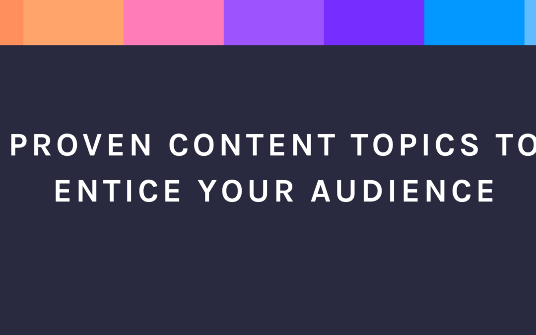 Proven content topics to entice your audience