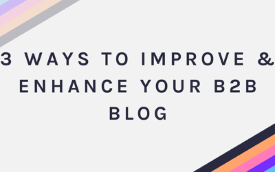 3 Ways to Improve & Enhance your B2B Blog