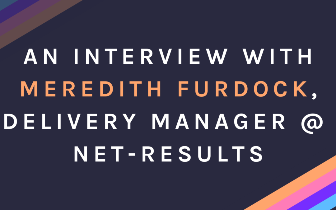 Interview: Meredith Furdock, Delivery Manager @ Net-Results