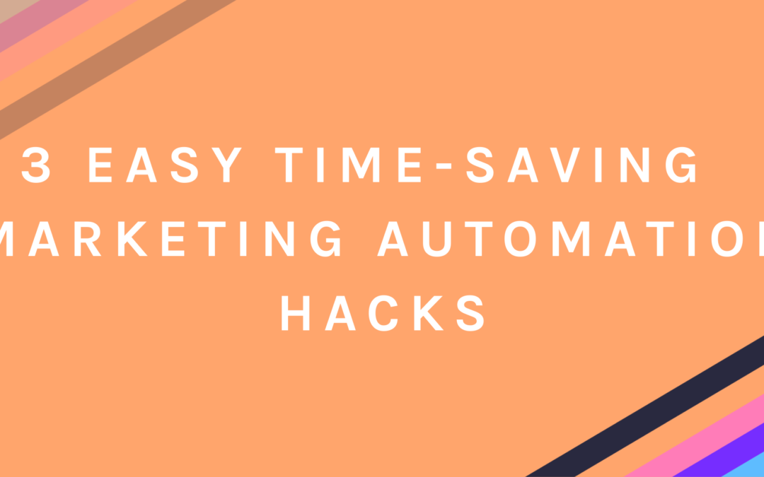 3 Easy Time-Saving Marketing Automation Hacks