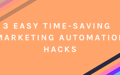 3 Easy Time-Saving Marketing Automation Hacks