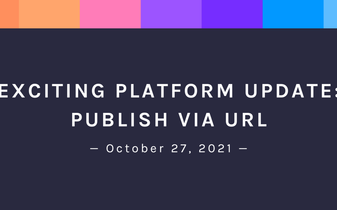 October 27, 2021: Exciting Platform Update // Publish Via URL