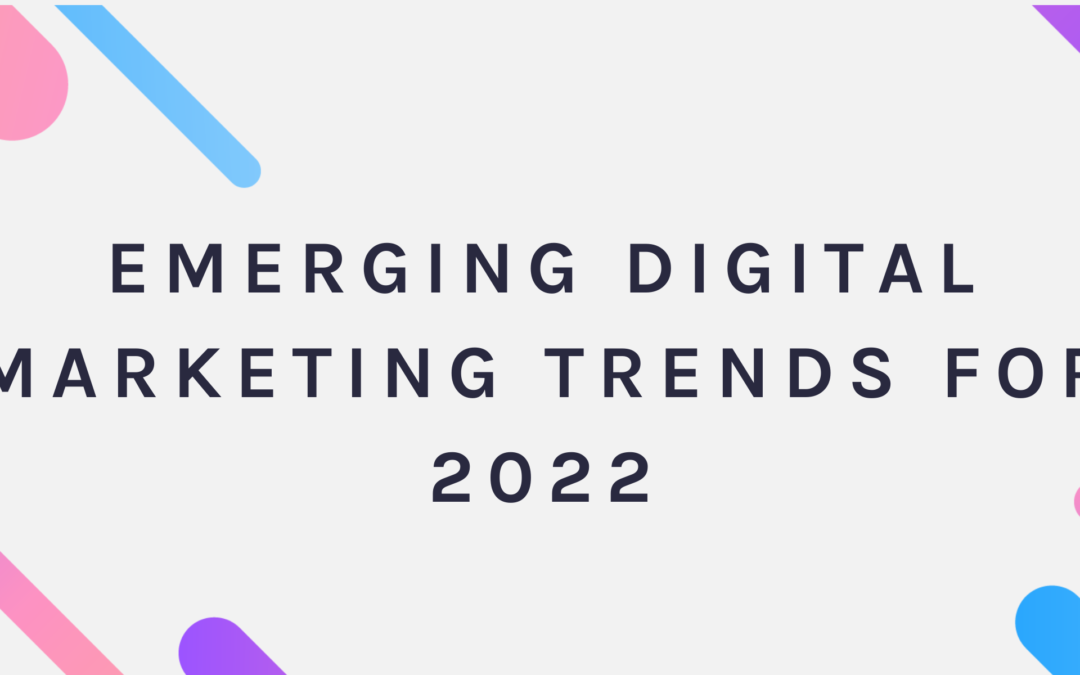 Emerging Digital Marketing Trends for 2022