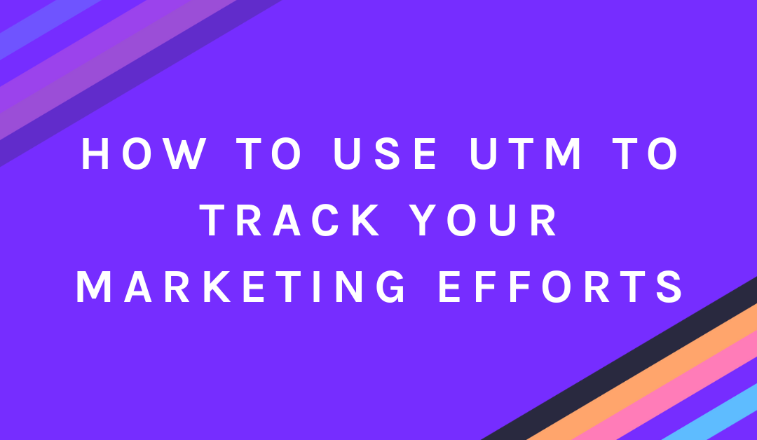 How to Use UTM to Track Your Marketing Efforts