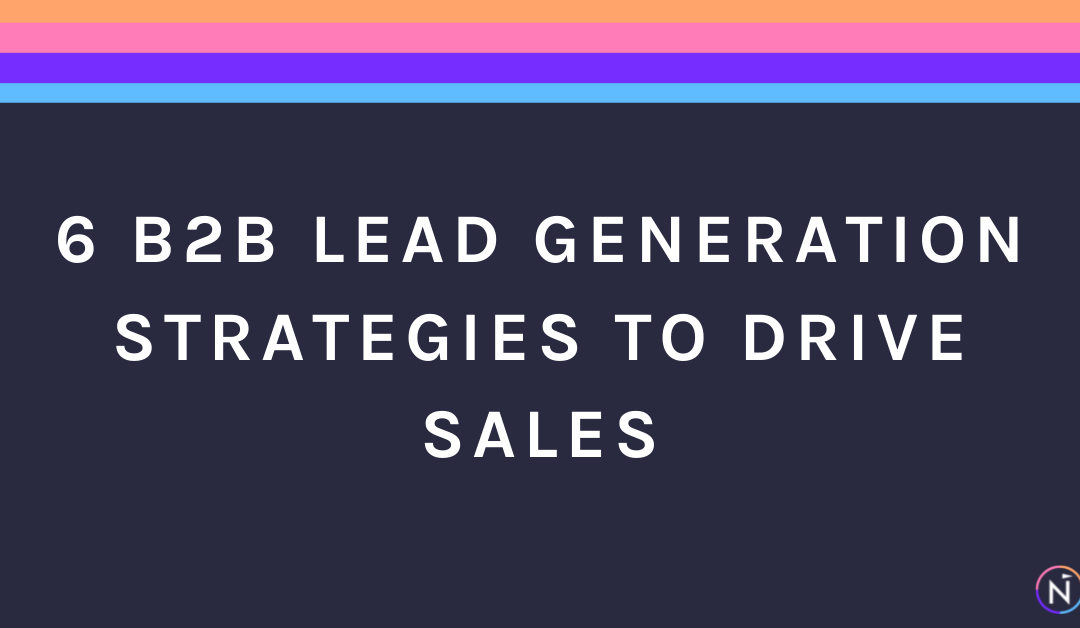 6 B2B Lead Generation Strategies to Drive Sales