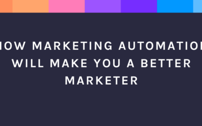How Marketing Automation Will Make You a Better Marketer