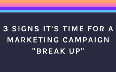 3 Signs It’s Time To For A Marketing Campaign “Break Up”