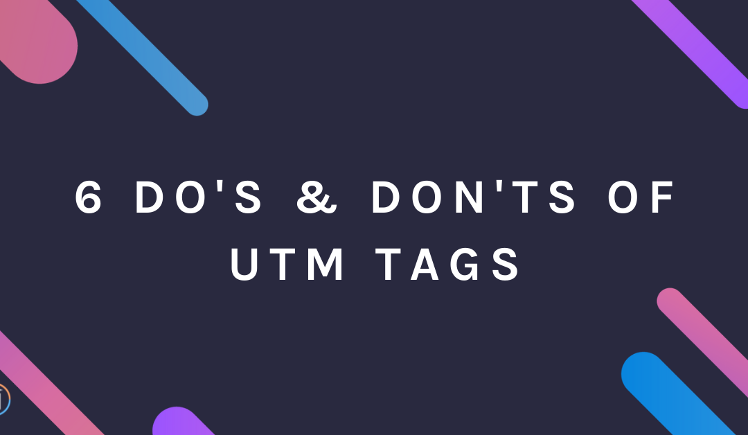 6 Do’s & Don’ts of UTM Tags