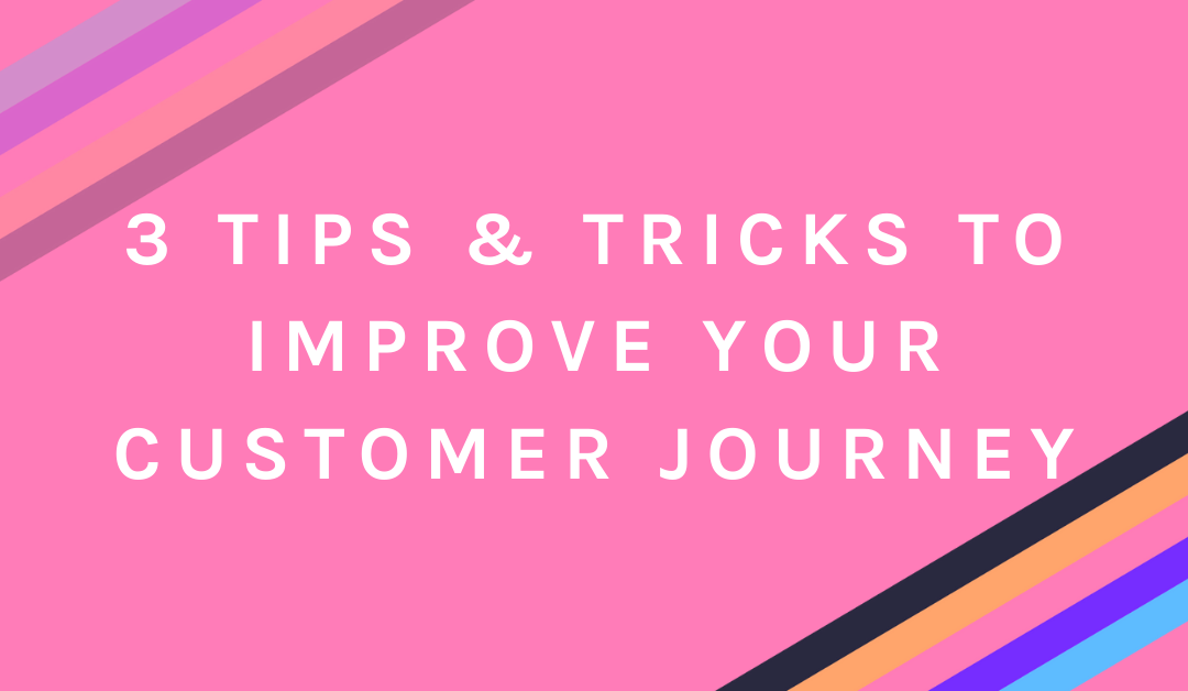 3 Tips & Tricks to Improve Your Customer Journey