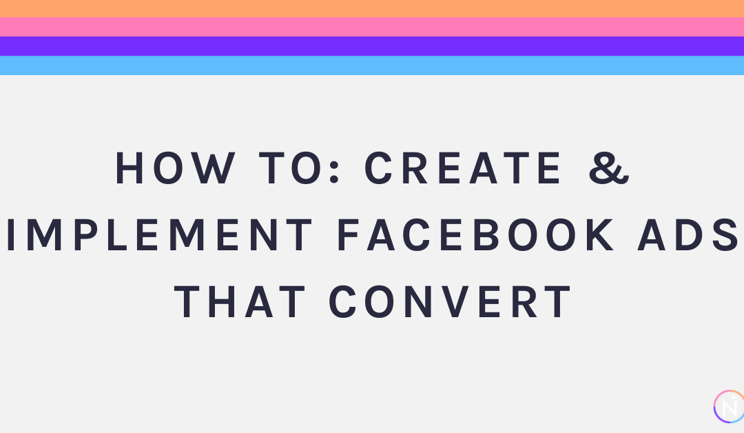 How To: Create & Implement Facebook Ads that Convert