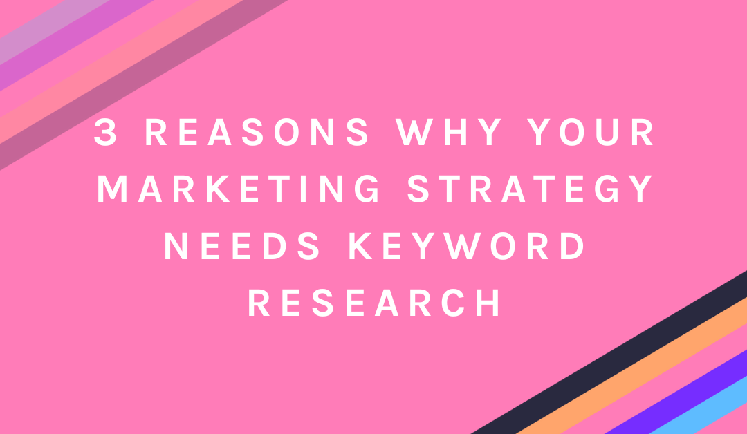 3 Reasons Why Your Marketing Strategy Needs Keyword Research