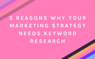 3 Reasons Why Your Marketing Strategy Needs Keyword Research