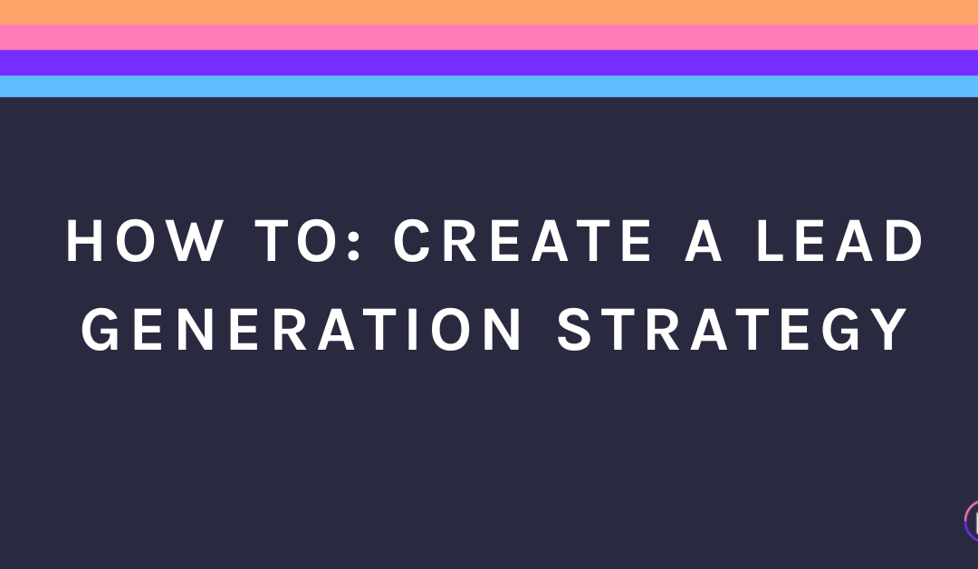 How To: Develop a Lead Generation Strategy