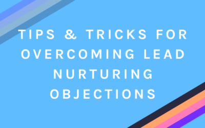 Tips & Tricks for Overcoming Lead Nurturing Objections