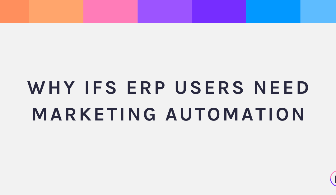 Why IFS ERP Users Need Marketing Automation