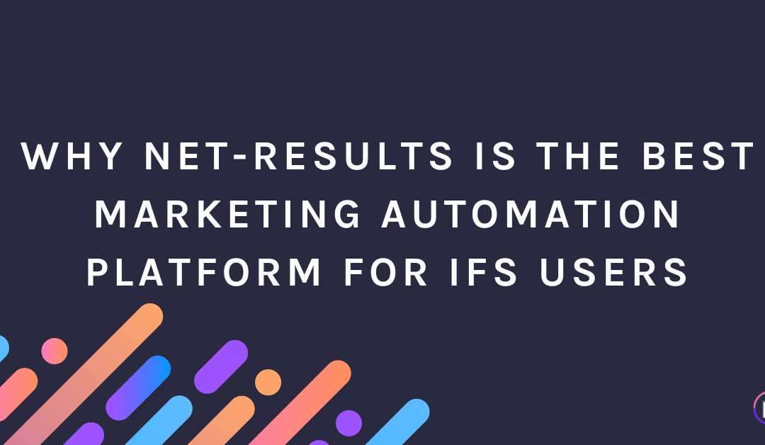 Why Net-Results is the Best Marketing Automation Platform for IFS Users