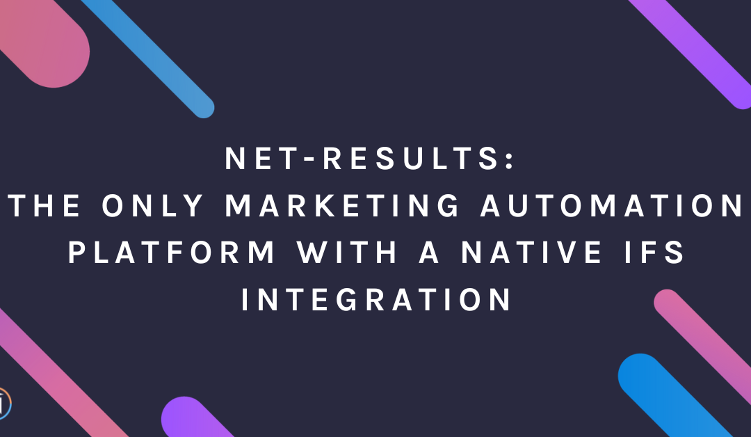 Net-Results: The Only Marketing Automation Platform with a Native IFS Integration