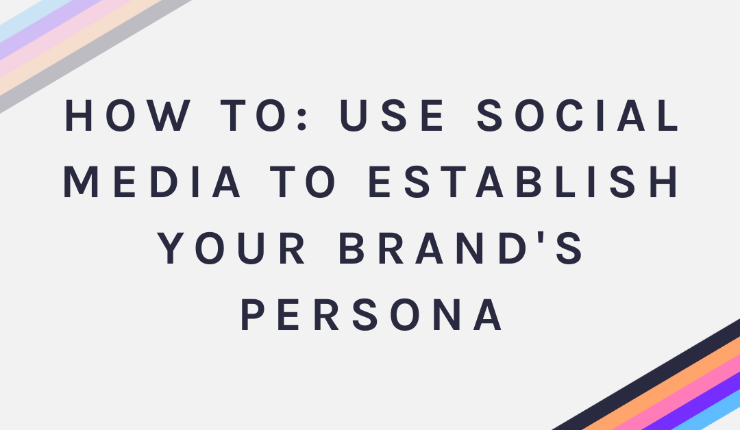 How To: Use Social Media to Establish Your Brand’s Persona