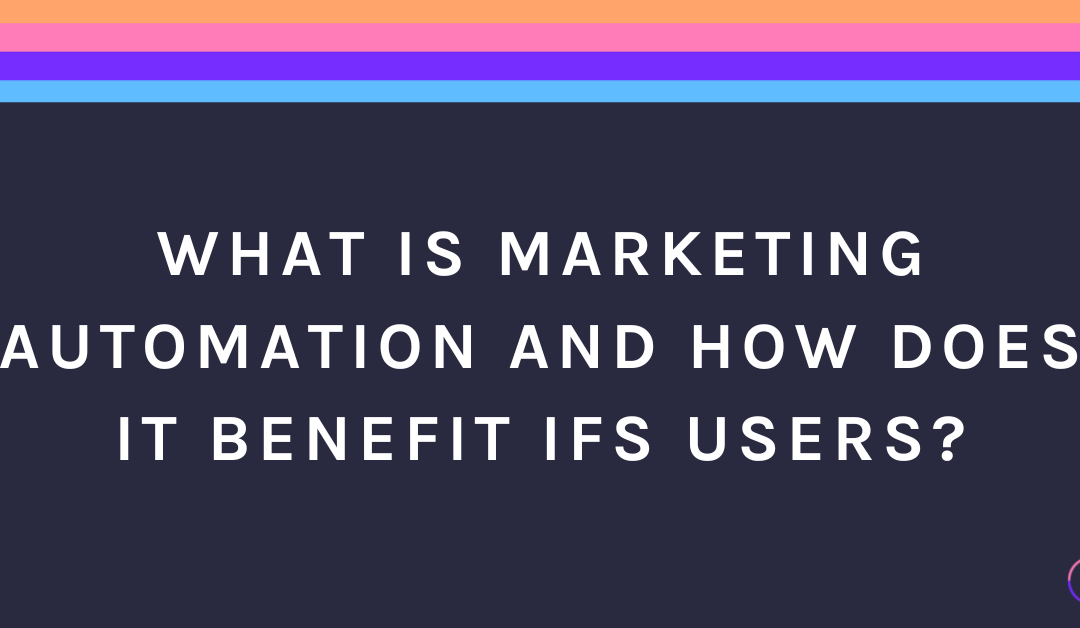 What is Marketing Automation and How Does it Help IFS Users?