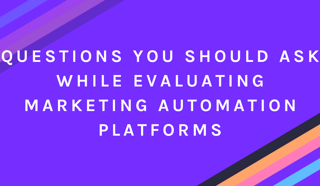 Questions You Should Ask While Evaluating Marketing Automation Platforms