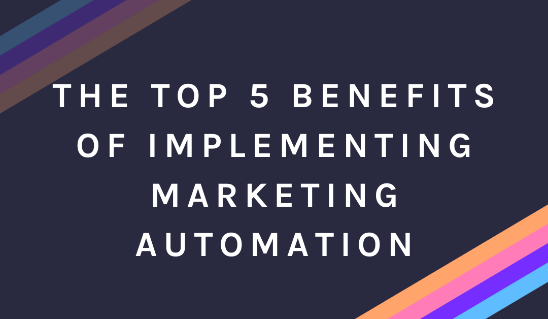 The Top 5 Benefits of Implementing Marketing Automation