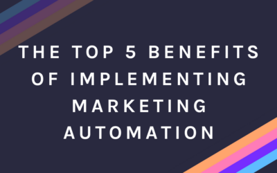 The Top 5 Benefits of Implementing Marketing Automation