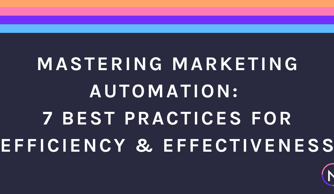 Mastering Marketing Automation: 7 Best Practices for Efficiency & Effectiveness