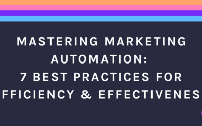 Mastering Marketing Automation: 7 Best Practices for Efficiency & Effectiveness