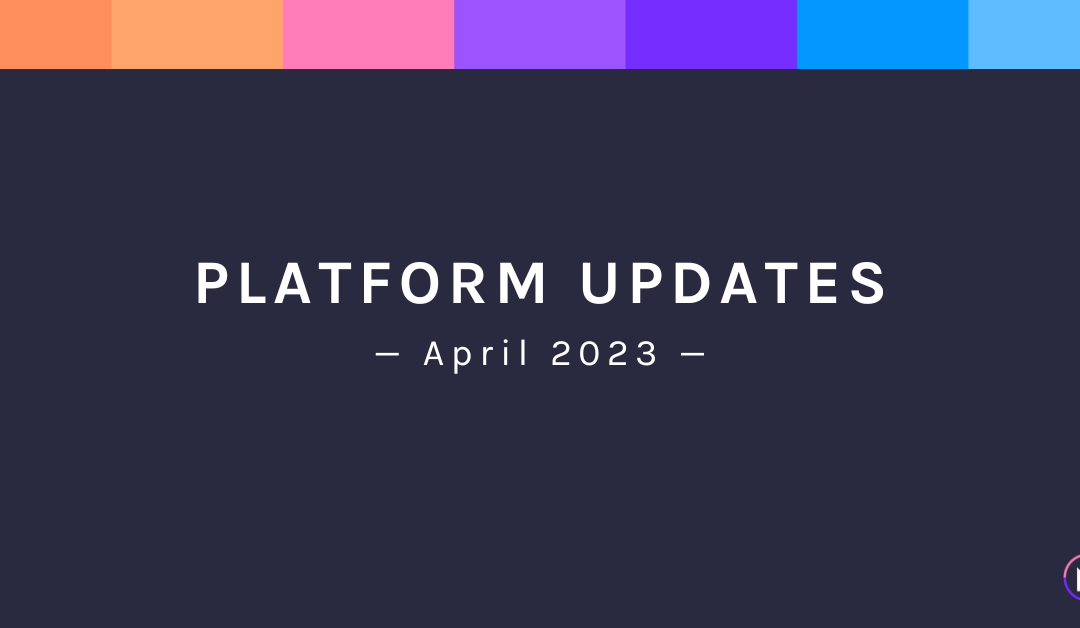 April 2023: Platform Updates