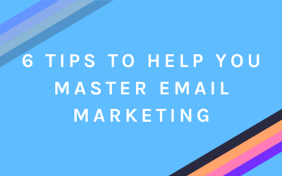 6 Tips to Help You Master Email Marketing