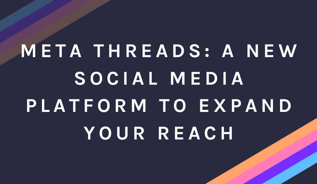 Meta Threads: A New Social Media Platform To Expand Your Reach
