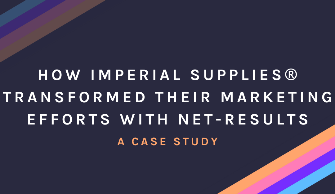 How Imperial Supplies® Transformed Their Marketing Efforts with Net-Results: A Case Study