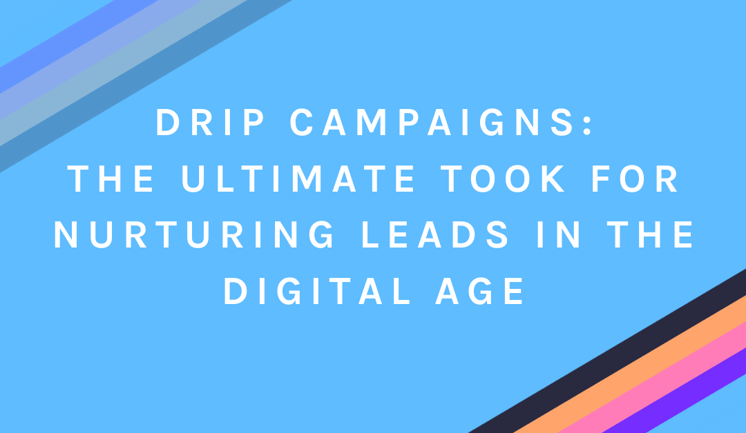 Drip Campaigns: The Ultimate Tool for Nurturing Leads in the Digital Age