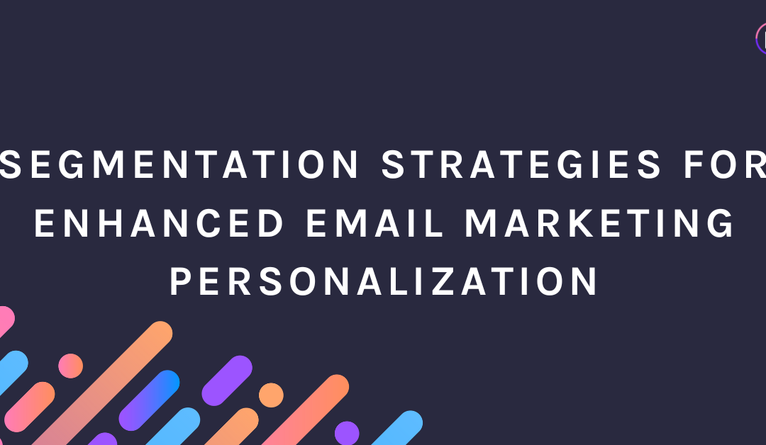 Segmentation Strategies for Enhanced Email Marketing Personalization