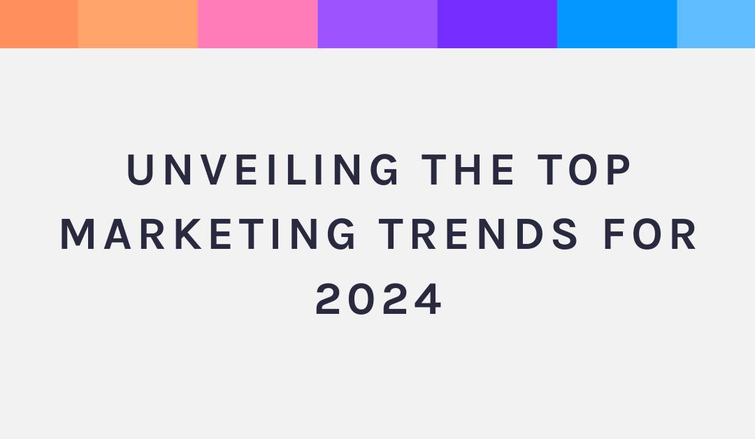 Unveiling the Top Marketing Trends for 2024